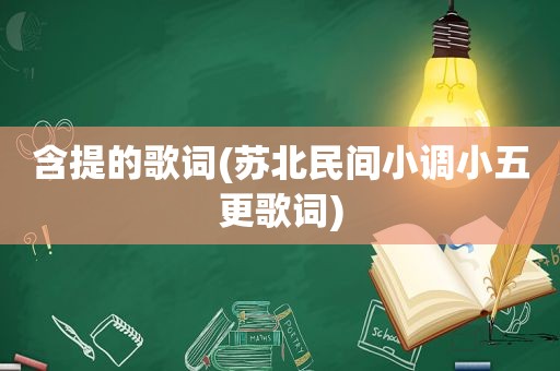 含提的歌词(苏北民间小调小五更歌词)