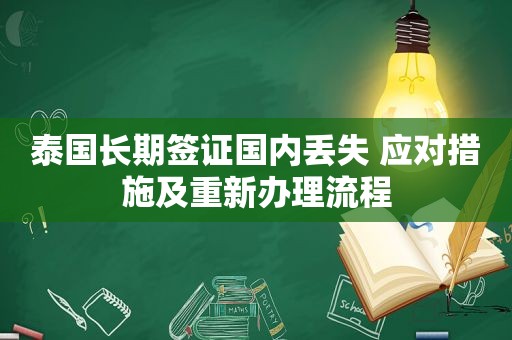 泰国长期签证国内丢失 应对措施及重新办理流程