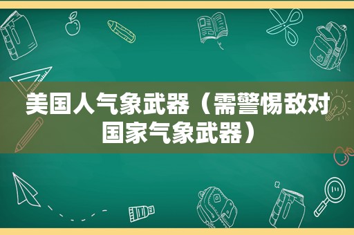 美国人气象武器（需警惕敌对国家气象武器）