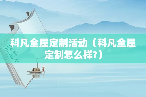 科凡全屋定制活动（科凡全屋定制怎么样?）