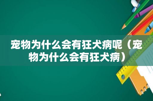 宠物为什么会有狂犬病呢（宠物为什么会有狂犬病）