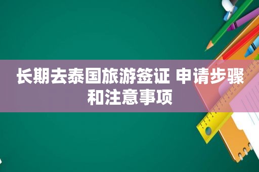 长期去泰国旅游签证 申请步骤和注意事项