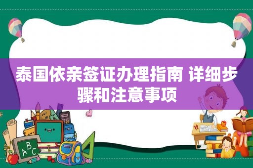 泰国依亲签证办理指南 详细步骤和注意事项