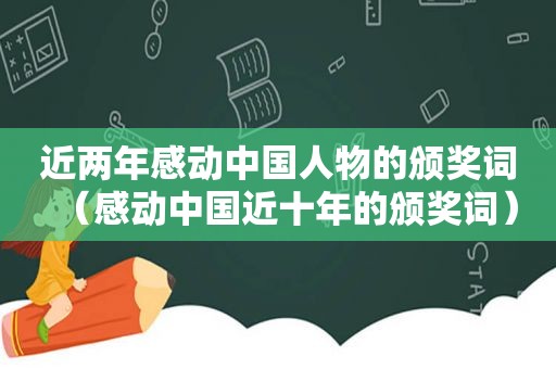 近两年感动中国人物的颁奖词（感动中国近十年的颁奖词）