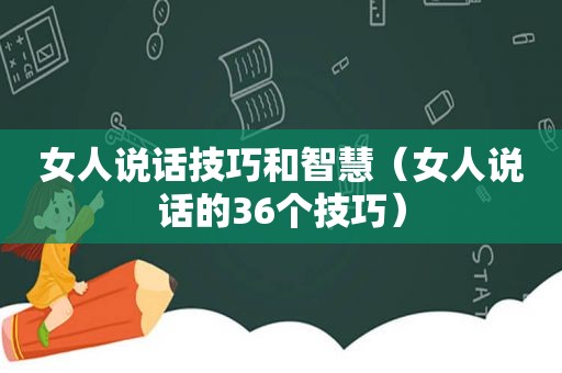 女人说话技巧和智慧（女人说话的36个技巧）