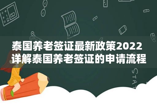 泰国养老签证最新政策2022 详解泰国养老签证的申请流程及注意事项