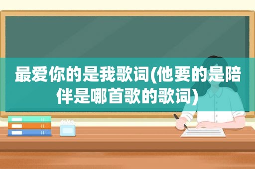 最爱你的是我歌词(他要的是陪伴是哪首歌的歌词)