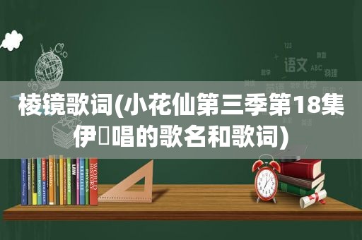 棱镜歌词(小花仙第三季第18集伊曈唱的歌名和歌词)