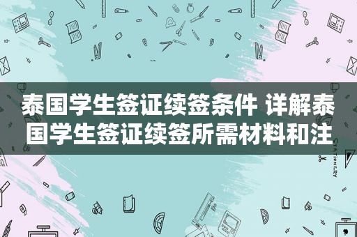 泰国学生签证续签条件 详解泰国学生签证续签所需材料和注意事项