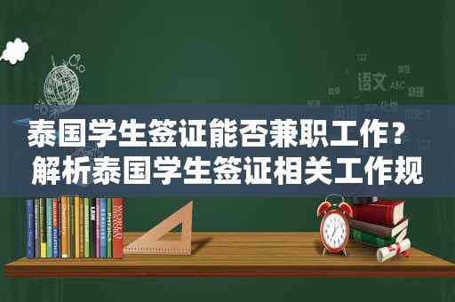 泰国学生签证能否 *** 工作？ 解析泰国学生签证相关工作规定