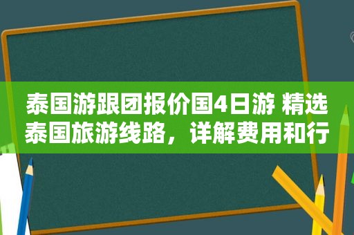 泰国游跟团报价国4日游  *** 泰国旅游线路，详解费用和行程安排