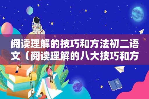 阅读理解的技巧和方法初二语文（阅读理解的八大技巧和方法中初二）