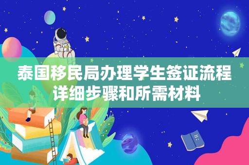 泰国移民局办理学生签证流程 详细步骤和所需材料