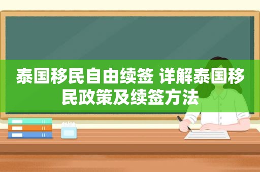 泰国移民自由续签 详解泰国移民政策及续签方法