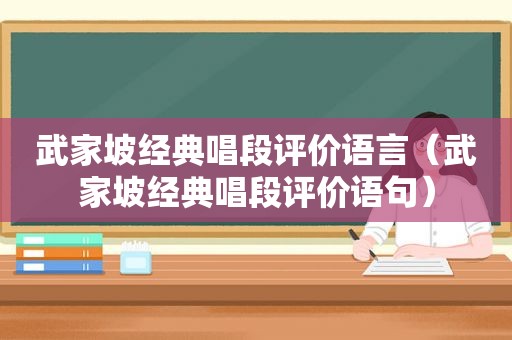 武家坡经典唱段评价语言（武家坡经典唱段评价语句）