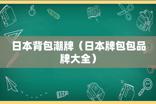 日本背包潮牌（日本牌包包品牌大全）