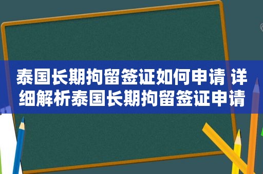 泰国长期拘留签证如何申请 详细解析泰国长期拘留签证申请流程