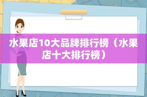 水果店10大品牌排行榜（水果店十大排行榜）