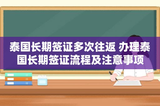 泰国长期签证多次往返 办理泰国长期签证流程及注意事项