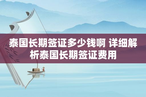 泰国长期签证多少钱啊 详细解析泰国长期签证费用