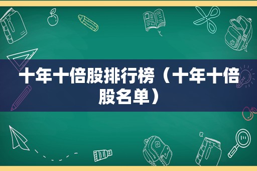 十年十倍股排行榜（十年十倍股名单）