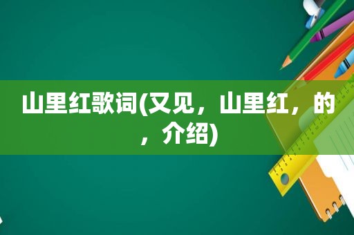 山里红歌词(又见，山里红，的，介绍)