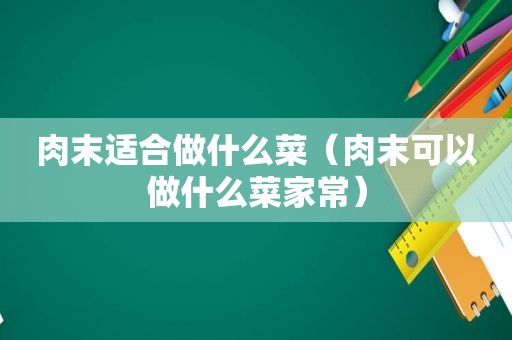 肉末适合做什么菜（肉末可以做什么菜家常）