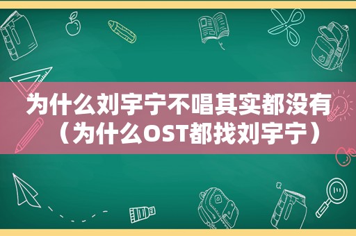 为什么刘宇宁不唱其实都没有（为什么OST都找刘宇宁）