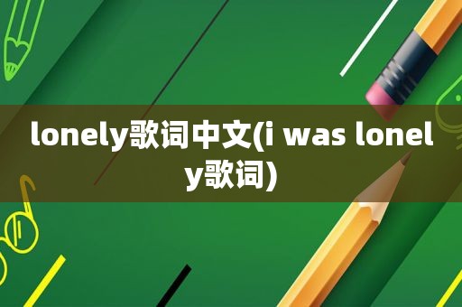 lonely歌词中文(i was lonely歌词)