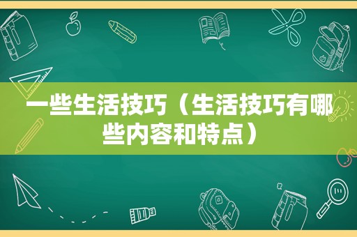 一些生活技巧（生活技巧有哪些内容和特点）