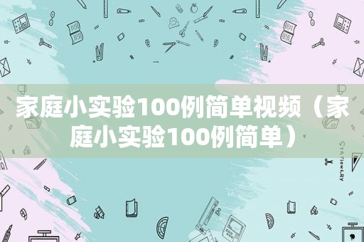 家庭小实验100例简单视频（家庭小实验100例简单）