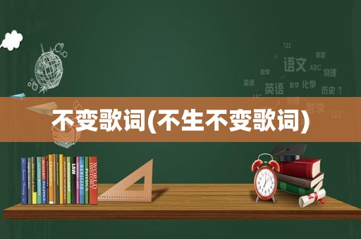 不变歌词(不生不变歌词)