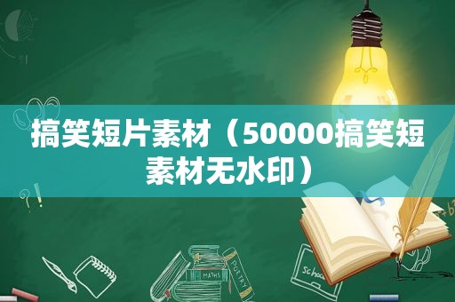 搞笑短片素材（50000搞笑短素材无水印）