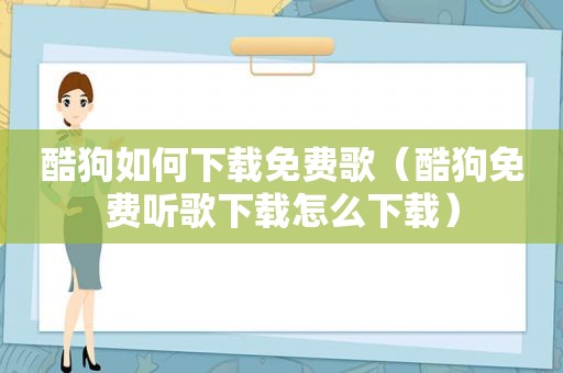 酷狗如何下载免费歌（酷狗免费听歌下载怎么下载）