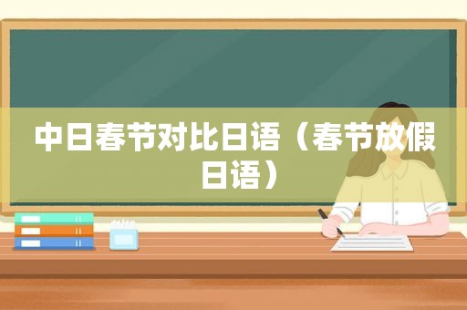 中日春节对比日语（春节放假 日语）