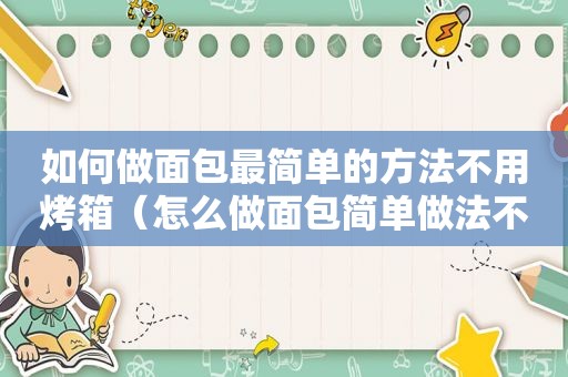 如何做面包最简单的方法不用烤箱（怎么做面包简单做法不用烤箱）