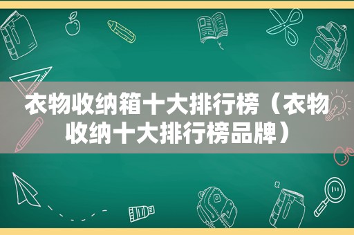 衣物收纳箱十大排行榜（衣物收纳十大排行榜品牌）