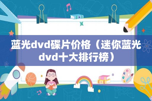 蓝光dvd碟片价格（迷你蓝光dvd十大排行榜）