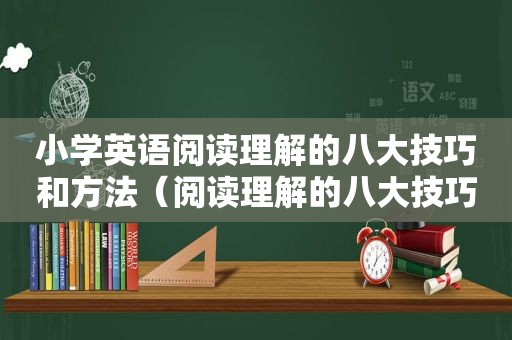 小学英语阅读理解的八大技巧和方法（阅读理解的八大技巧和方法）