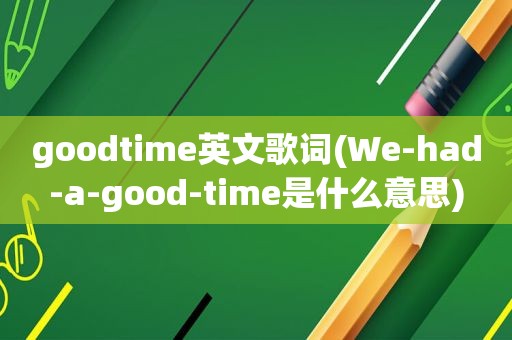 goodtime英文歌词(We-had-a-good-time是什么意思)