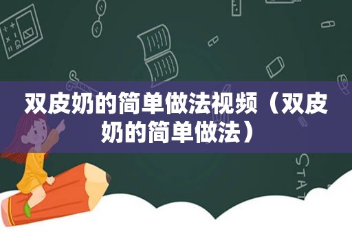 双皮奶的简单做法视频（双皮奶的简单做法）