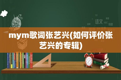 mym歌词张艺兴(如何评价张艺兴的专辑)