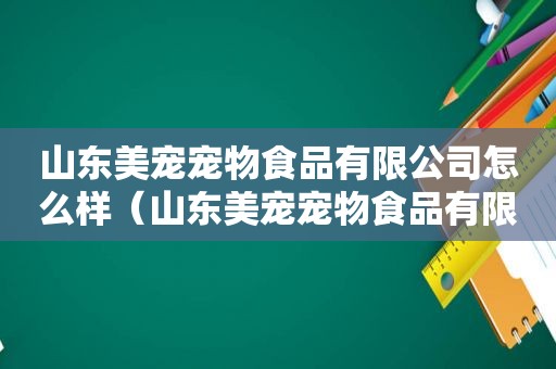 山东美宠宠物食品有限公司怎么样（山东美宠宠物食品有限公司）