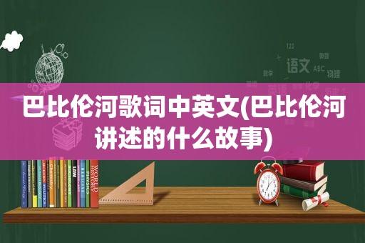 巴比伦河歌词中英文(巴比伦河讲述的什么故事)