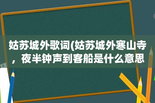 姑苏城外歌词(姑苏城外寒山寺，夜半钟声到客船是什么意思)