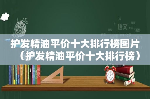 护发精油平价十大排行榜图片（护发精油平价十大排行榜）