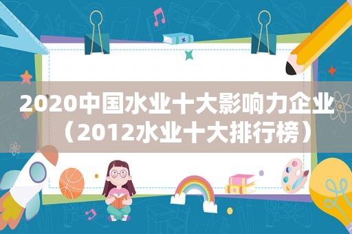 2020中国水业十大影响力企业（2012水业十大排行榜）