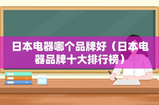 日本电器哪个品牌好（日本电器品牌十大排行榜）