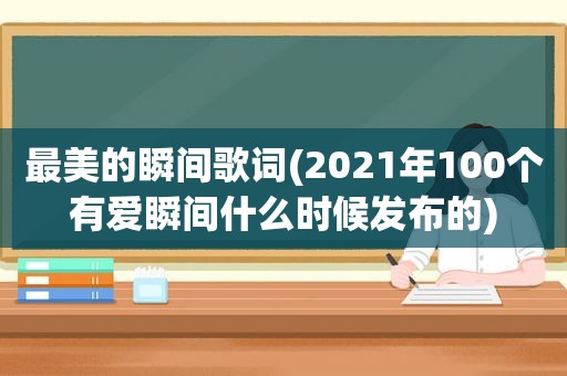 最美的瞬间歌词(2021年100个有爱瞬间什么时候发布的)