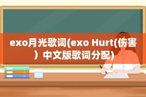 exo月光歌词(exo Hurt(伤害）中文版歌词分配)